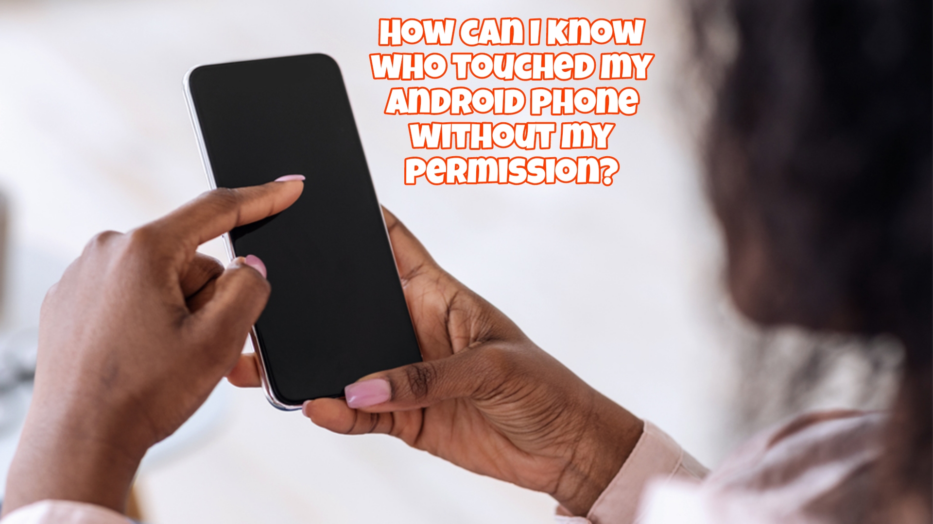 How can I know who touched my Android phone without my permission?