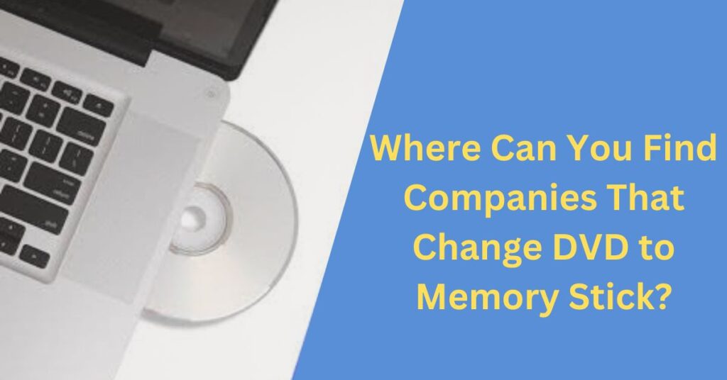 Where Can You Find Companies That Change DVD to Memory Stick?