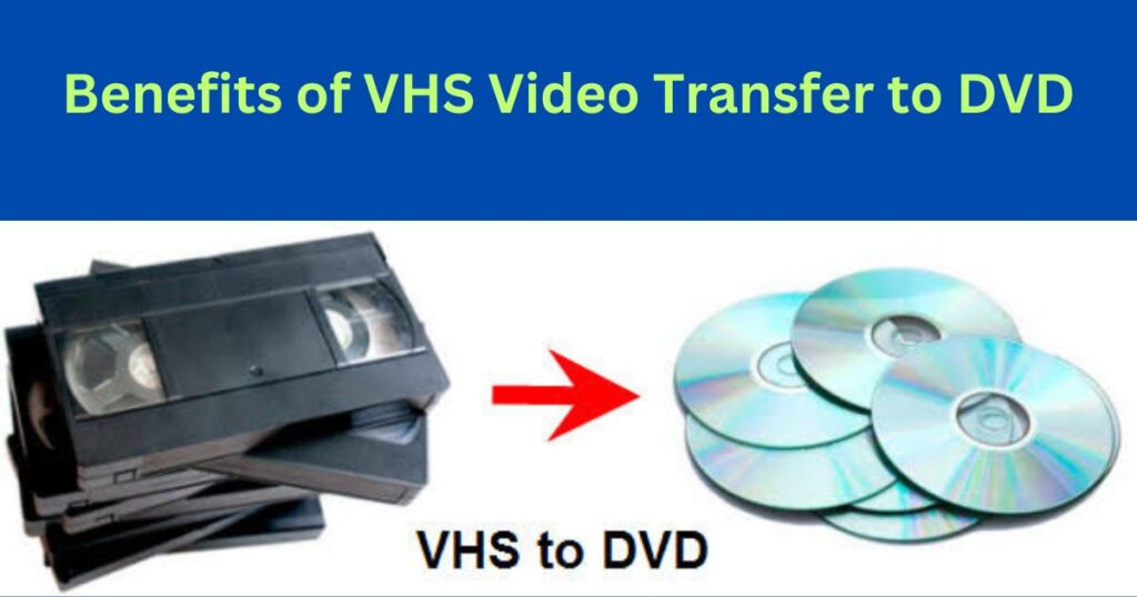 Benefits of VHS Video Transfer to DVD