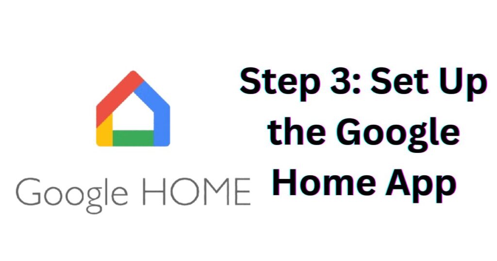 Step 3: Set Up the Google Home App