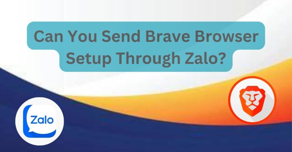 Can You Send Brave Browser Setup Through Zalo? - Vizaca