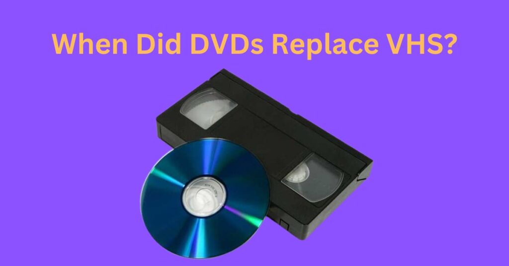 When Did DVDs Replace VHS?