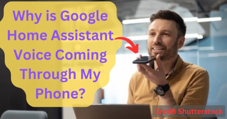 Why is Google Home Assistant Voice Coming Through My Phone?